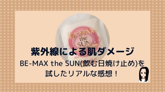 【紫外線による肌ダメージ】BE-MAX the SUN(飲む日焼け止め)を試したリアルな感想！